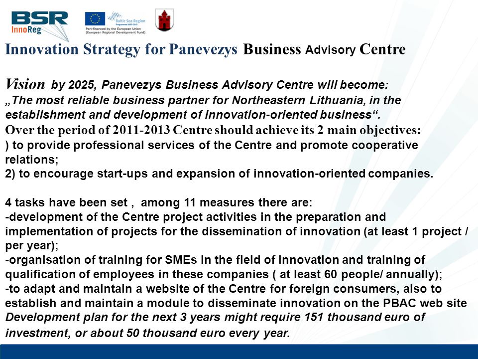 Innovation Strategy for Panevezys Business Advisory Centre Vision by 2025, Panevezys Business Advisory Centre will become: „The most reliable business partner for Northeastern Lithuania, in the establishment and development of innovation-oriented business .