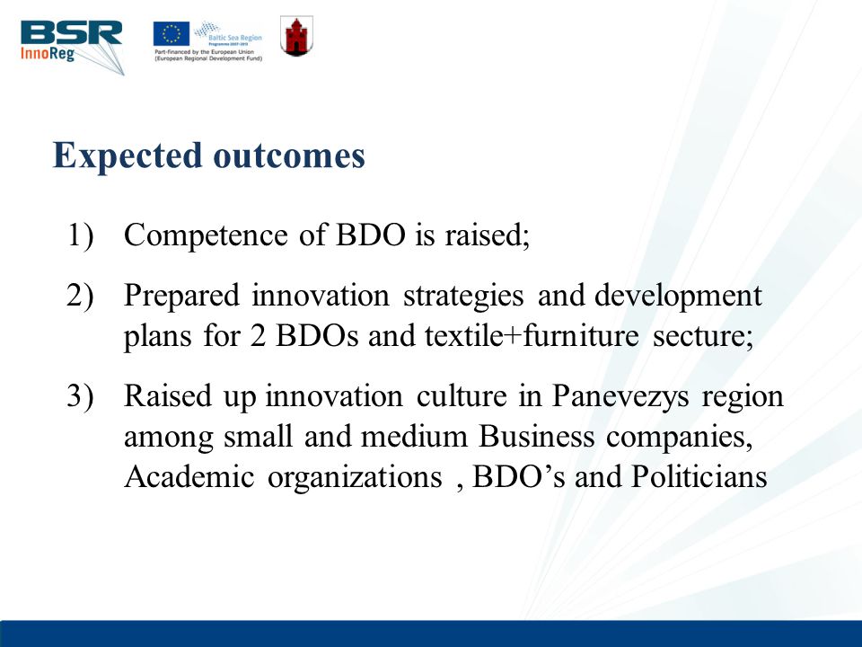 19 Expected outcomes 1)Competence of BDO is raised; 2)Prepared innovation strategies and development plans for 2 BDOs and textile+furniture secture; 3)Raised up innovation culture in Panevezys region among small and medium Business companies, Academic organizations, BDO’s and Politicians