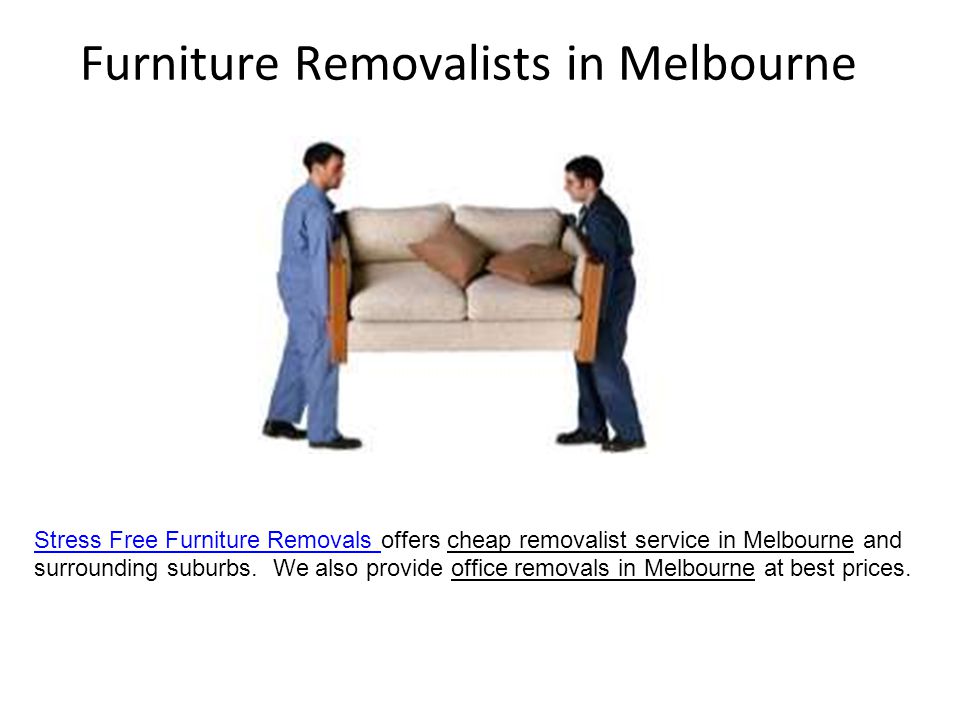 Furniture Removalists in Melbourne Stress Free Furniture Removals Stress Free Furniture Removals offers cheap removalist service in Melbourne and surrounding suburbs.
