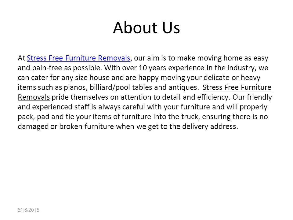 5/16/2015 About Us At Stress Free Furniture Removals, our aim is to make moving home as easy and pain-free as possible.