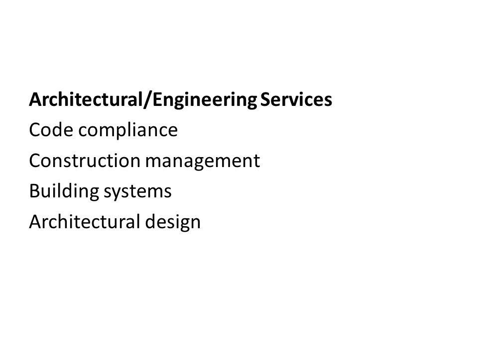 Architectural/Engineering Services Code compliance Construction management Building systems Architectural design