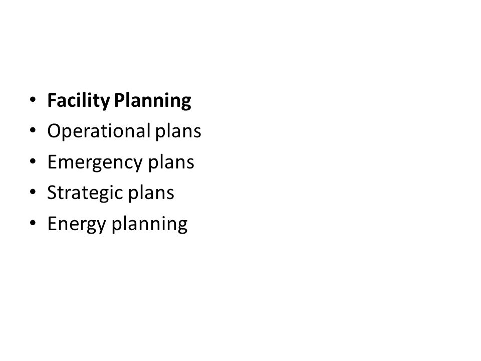 Facility Planning Operational plans Emergency plans Strategic plans Energy planning
