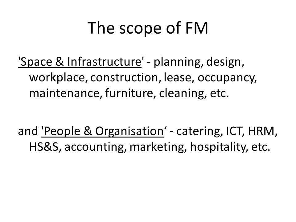 The scope of FM Space & Infrastructure - planning, design, workplace, construction, lease, occupancy, maintenance, furniture, cleaning, etc.