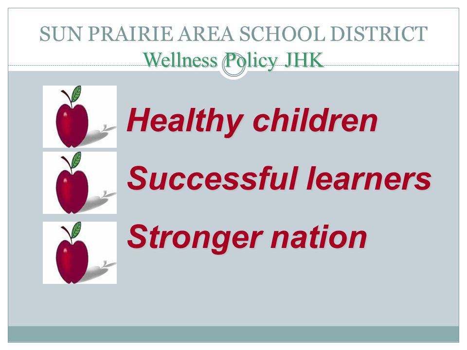 Wellness Policy JHK SUN PRAIRIE AREA SCHOOL DISTRICT Wellness Policy JHK Healthy children Successful learners Stronger nation