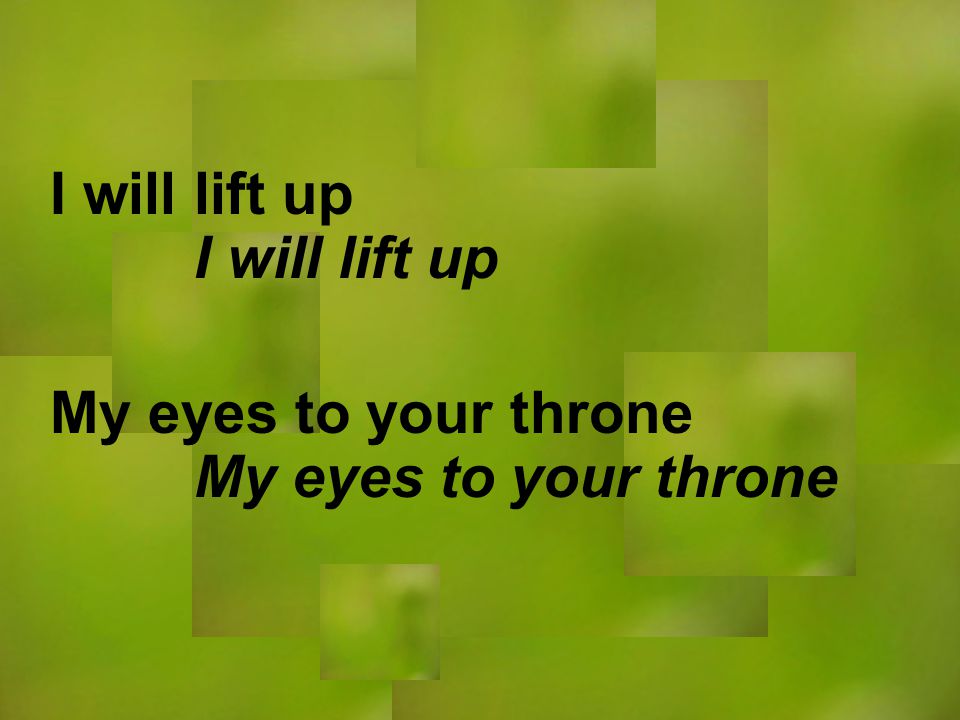I will lift up My eyes to your throne I will lift up My eyes to your throne
