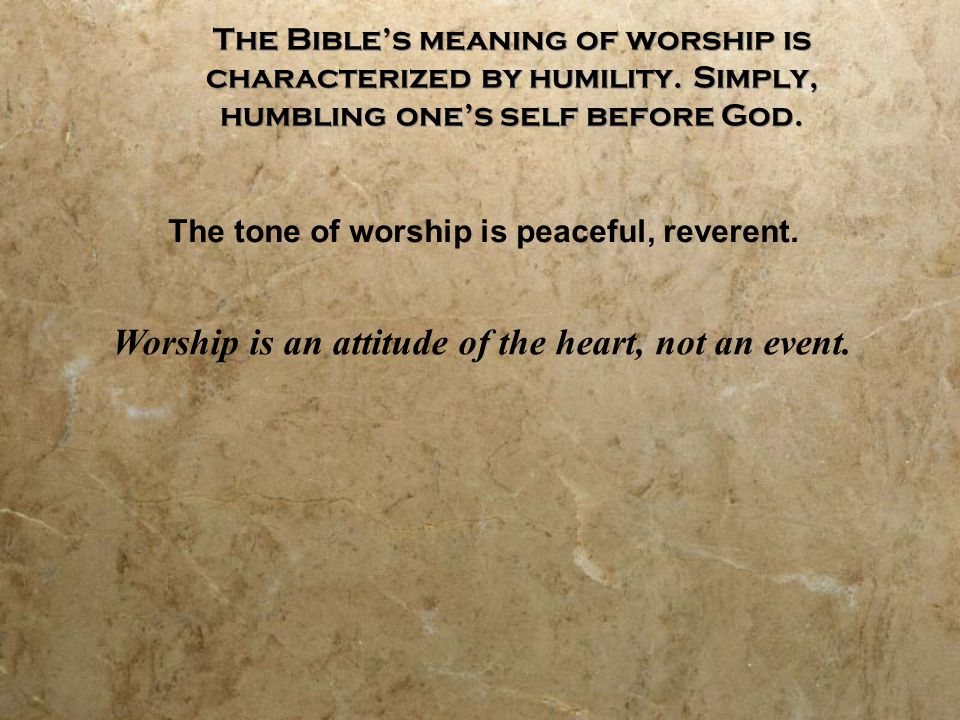 The Bible’s meaning of worship is characterized by humility.