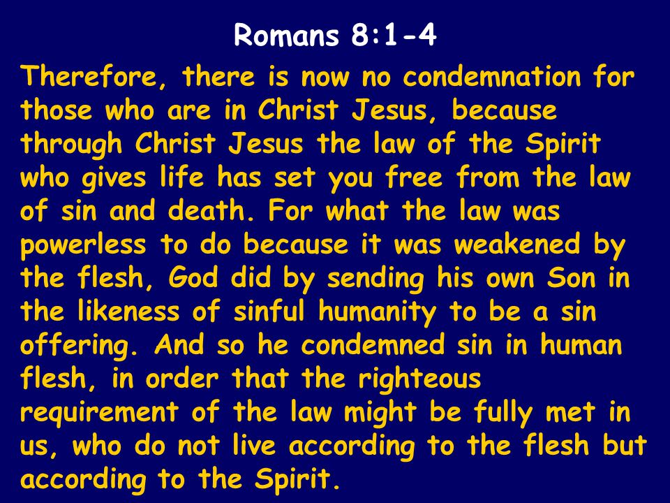 Therefore, there is now no condemnation for those who are in Christ Jesus, because through Christ Jesus the law of the Spirit who gives life has set you free from the law of sin and death.