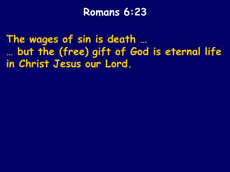 The wages of sin is death … … but the (free) gift of God is eternal life in Christ Jesus our Lord.