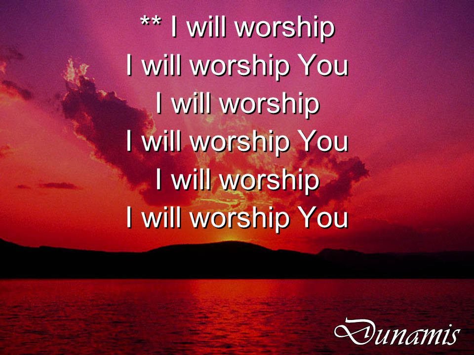 ** I will worship I will worship You I will worship I will worship You I will worship I will worship You ** I will worship I will worship You I will worship I will worship You I will worship I will worship You