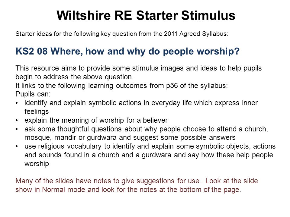 Wiltshire RE Starter Stimulus Starter ideas for the following key question from the 2011 Agreed Syllabus: KS2 08 Where, how and why do people worship.