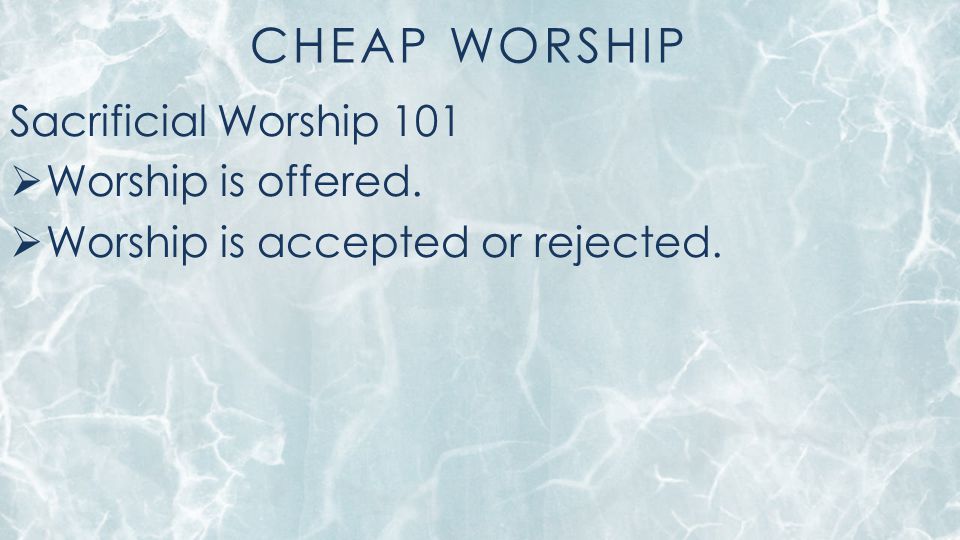 CHEAP WORSHIP Sacrificial Worship 101  Worship is offered.  Worship is accepted or rejected.