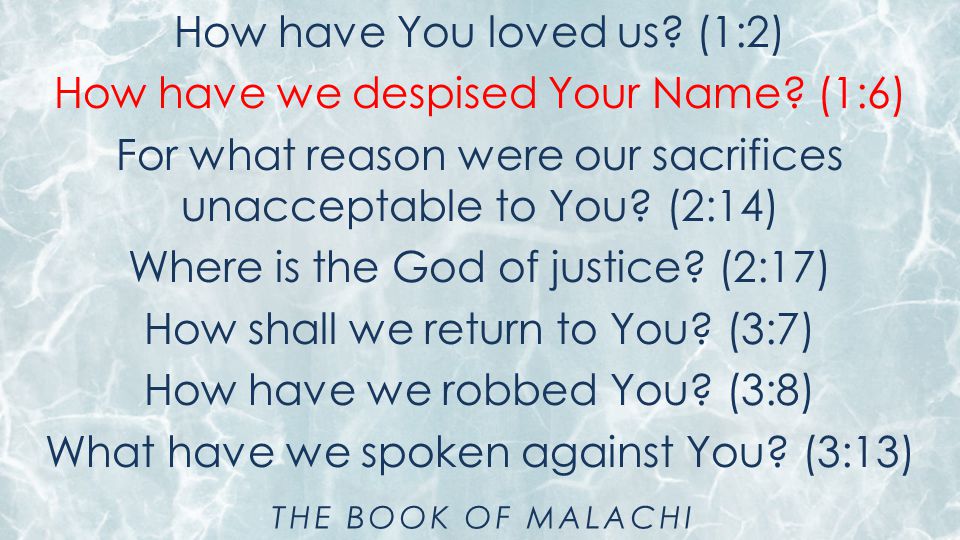 How have You loved us. (1:2) How have we despised Your Name.