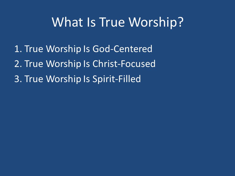 What Is True Worship. 1. True Worship Is God-Centered 2.