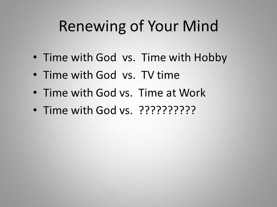 Renewing of Your Mind Time with God vs. Time with Hobby Time with God vs.
