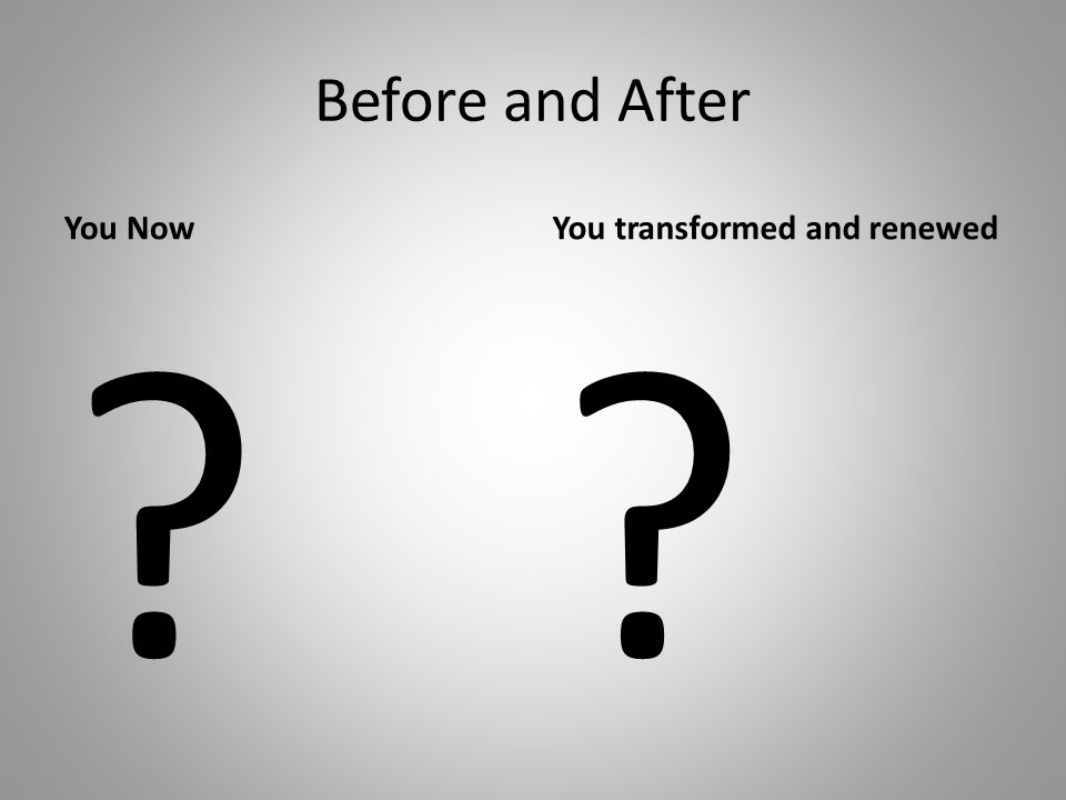 Before and After You Now You transformed and renewed