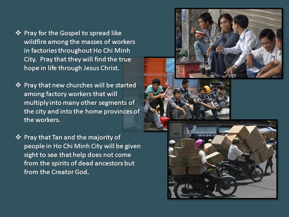  Pray for the Gospel to spread like wildfire among the masses of workers in factories throughout Ho Chi Minh City.