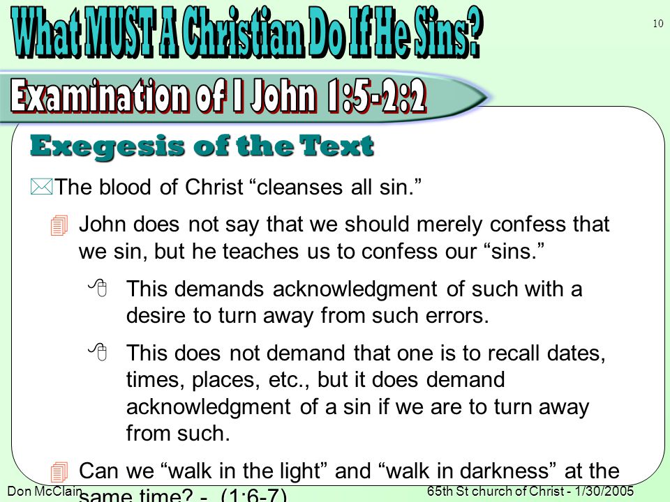 Don McClain65th St church of Christ - 1/30/ Exegesis of the Text  The blood of Christ cleanses all sin.  John does not say that we should merely confess that we sin, but he teaches us to confess our sins.  This demands acknowledgment of such with a desire to turn away from such errors.