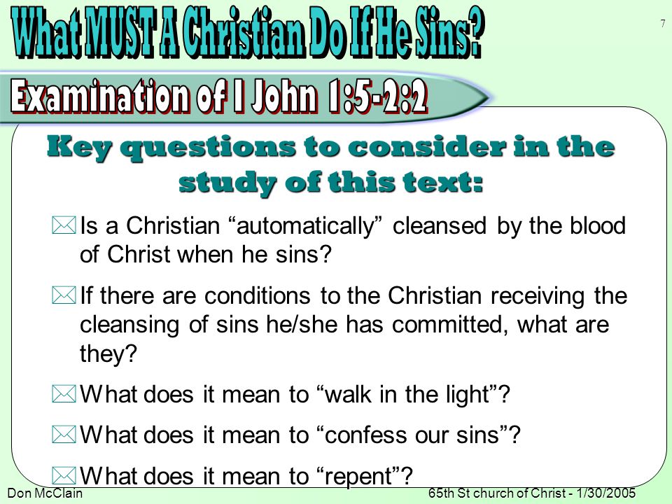 Don McClain65th St church of Christ - 1/30/ Key questions to consider in the study of this text:  Is a Christian automatically cleansed by the blood of Christ when he sins.