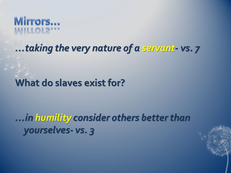…taking the very nature of a servant- vs. 7 What do slaves exist for.