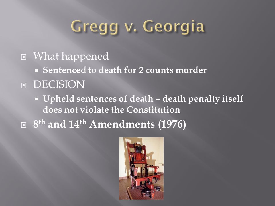  What happened  Sentenced to death for 2 counts murder  DECISION  Upheld sentences of death – death penalty itself does not violate the Constitution  8 th and 14 th Amendments (1976)