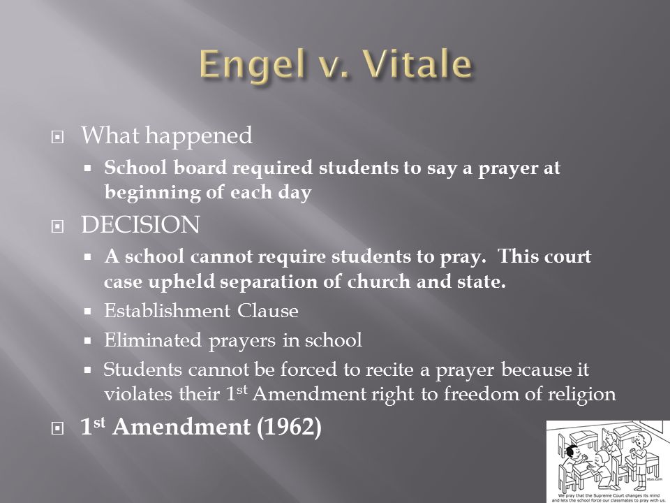  What happened  School board required students to say a prayer at beginning of each day  DECISION  A school cannot require students to pray.