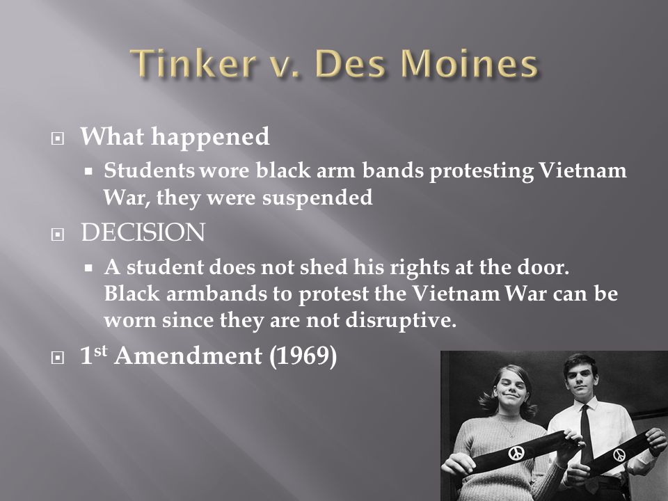  What happened  Students wore black arm bands protesting Vietnam War, they were suspended  DECISION  A student does not shed his rights at the door.