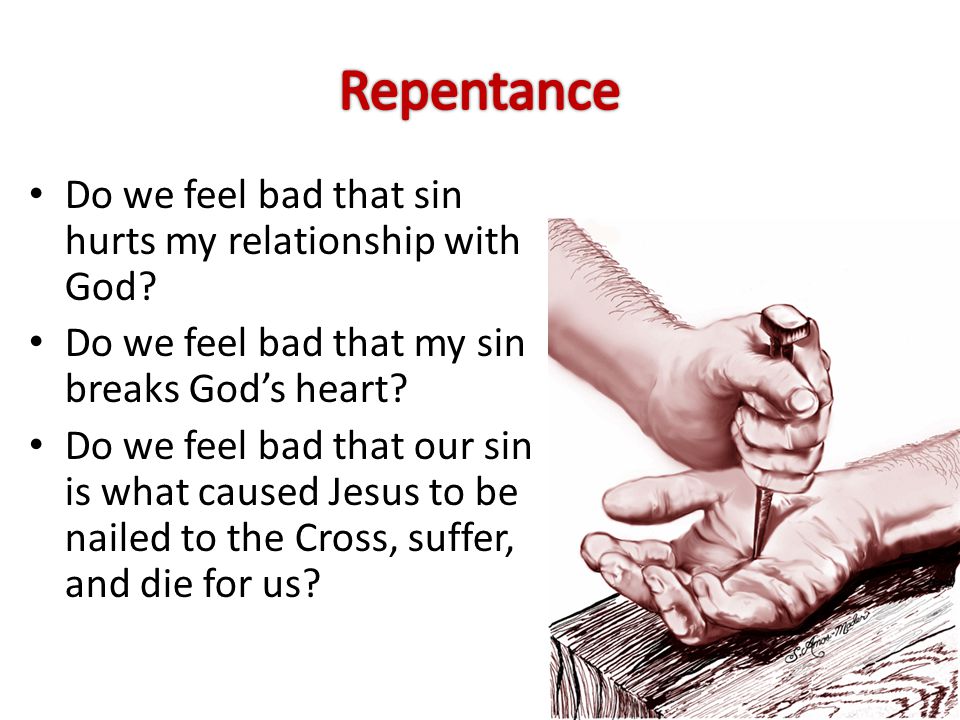 Do we feel bad that sin hurts my relationship with God.
