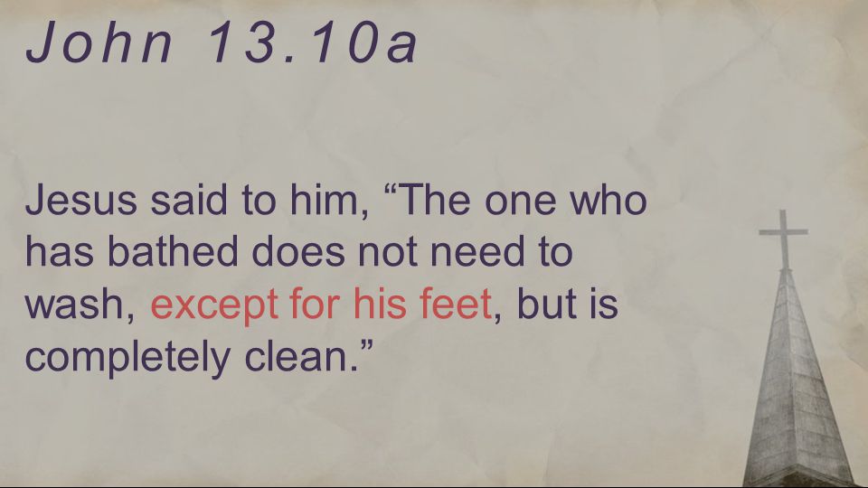 John 13.10a Jesus said to him, The one who has bathed does not need to wash, except for his feet, but is completely clean.