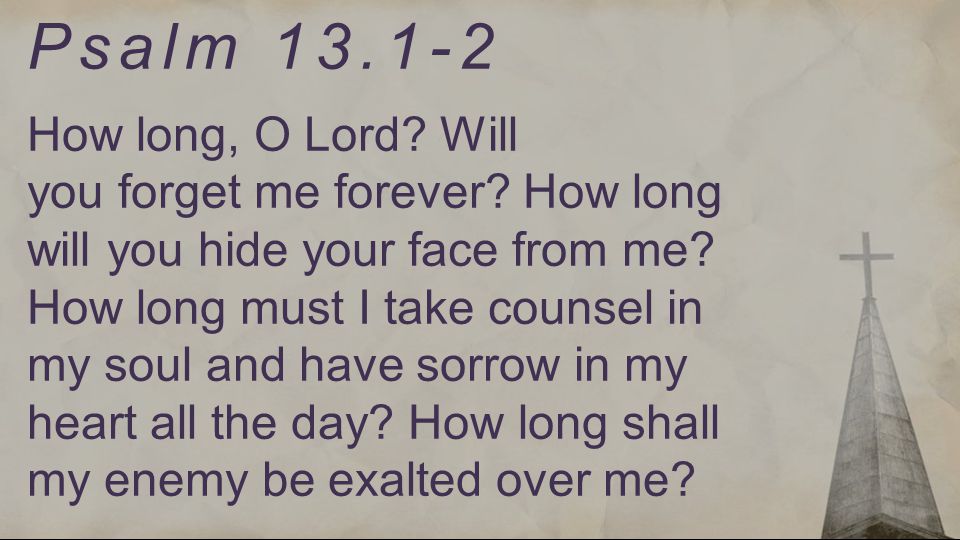 Psalm How long, O Lord. Will you forget me forever.