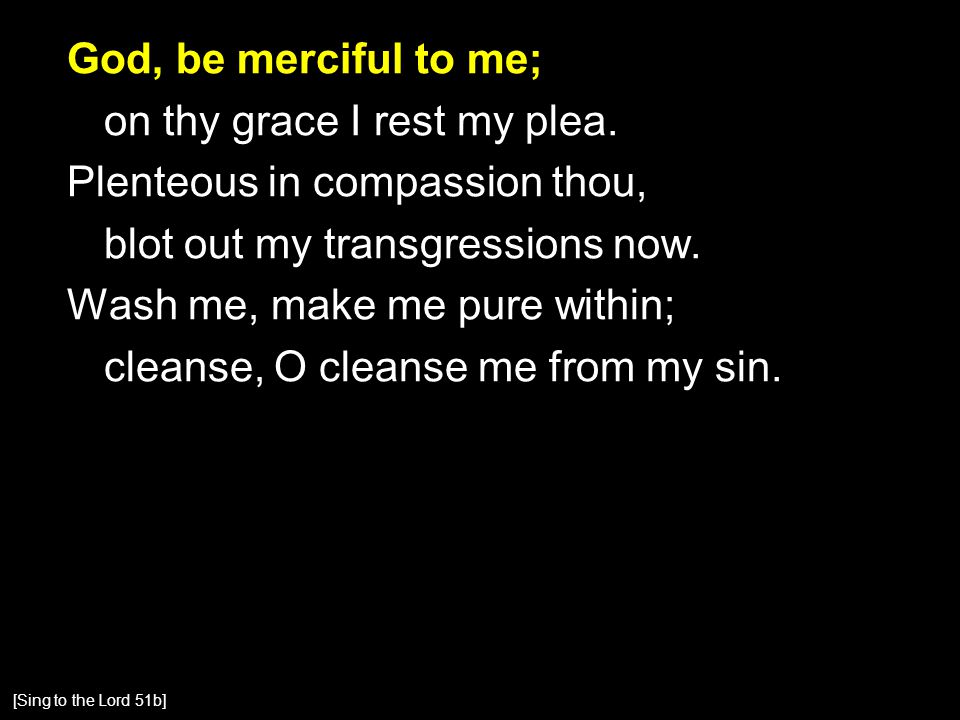 God, be merciful to me; on thy grace I rest my plea.