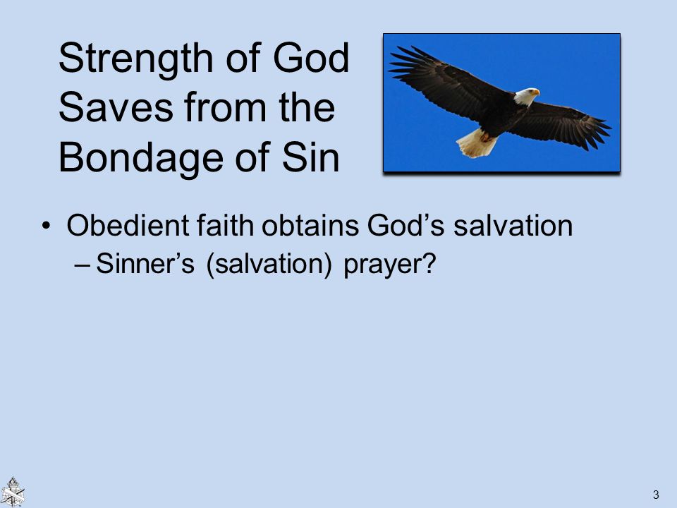 Strength of God Saves from the Bondage of Sin Obedient faith obtains God’s salvation –Sinner’s (salvation) prayer.
