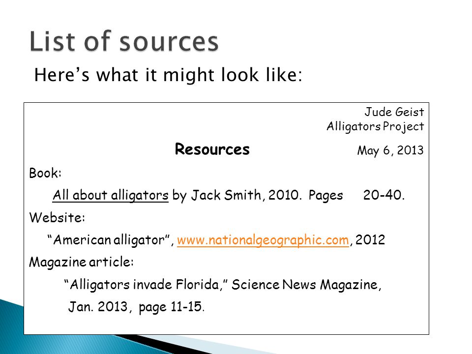 Here’s what it might look like: Jude Geist Alligators Project Resources May 6, 2013 Book: All about alligators by Jack Smith, 2010.