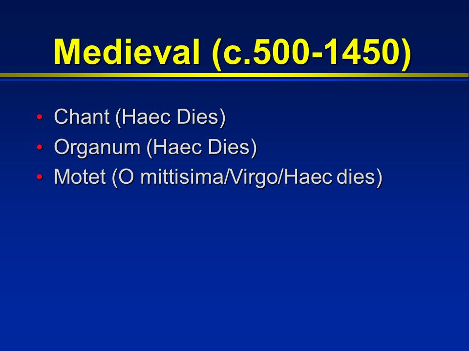 Medieval (c ) Chant (Haec Dies) Chant (Haec Dies) Organum (Haec Dies) Organum (Haec Dies) Motet (O mittisima/Virgo/Haec dies) Motet (O mittisima/Virgo/Haec dies)