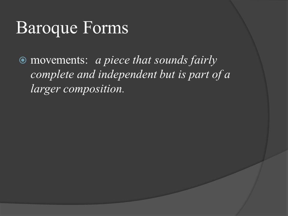 Baroque Forms  movements: a piece that sounds fairly complete and independent but is part of a larger composition.