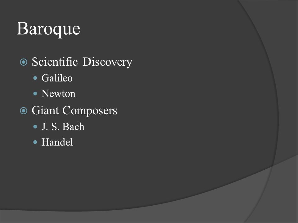 Baroque  Scientific Discovery Galileo Newton  Giant Composers J. S. Bach Handel