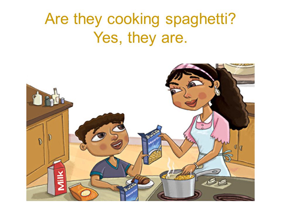 They – cook spaghetti Are they cooking spaghetti Yes, they are.