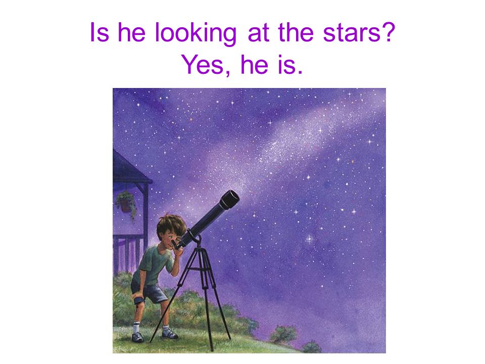 He – look at the stars Is he looking at the stars Yes, he is.
