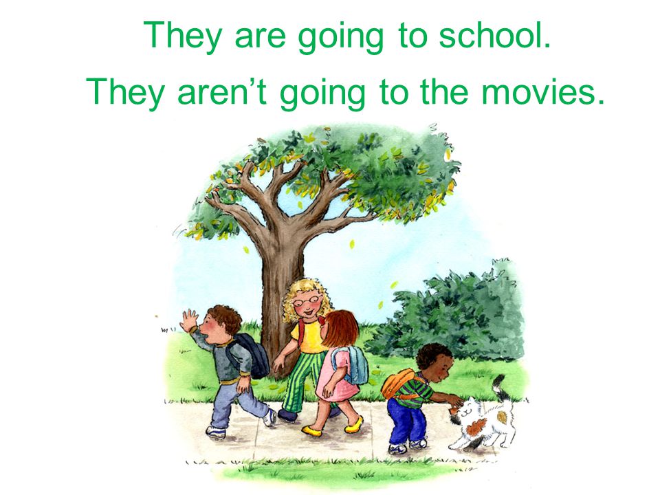 They – go to school. They – go to the movies. They are going to school.