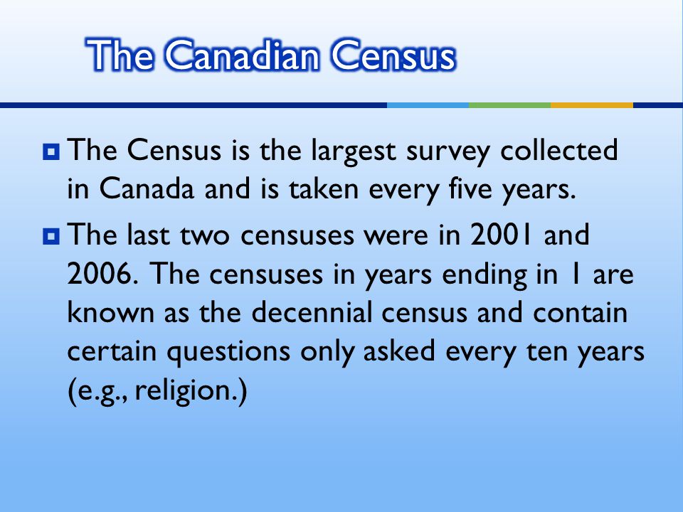  The Census is the largest survey collected in Canada and is taken every five years.