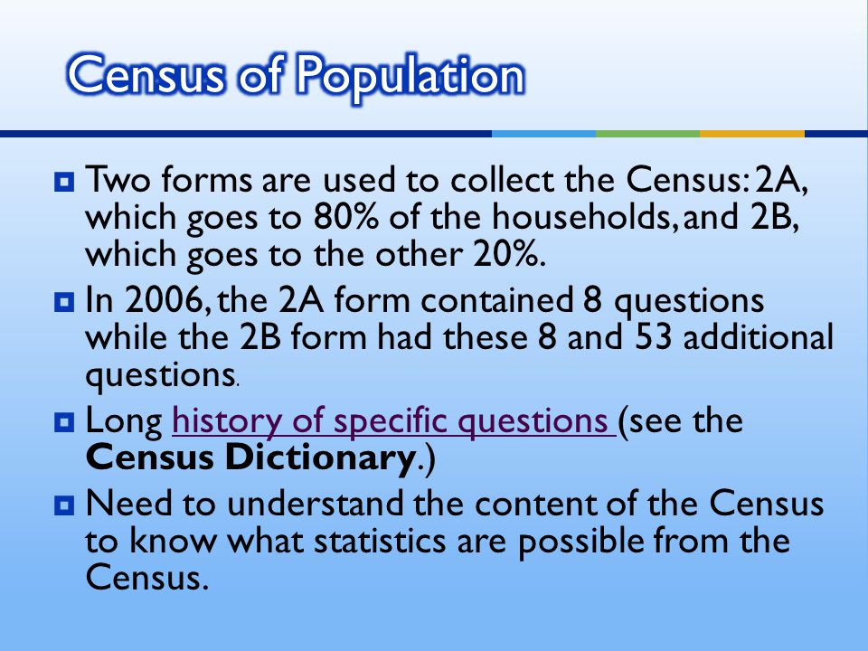  Two forms are used to collect the Census: 2A, which goes to 80% of the households, and 2B, which goes to the other 20%.