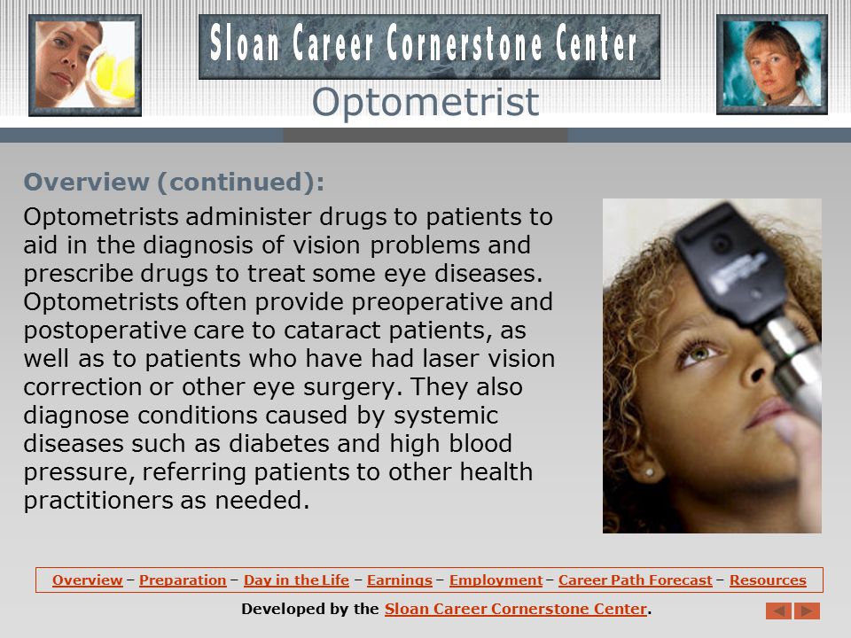 Overview: Optometrists, also known as doctors of optometry, or ODs, provide most primary vision care.