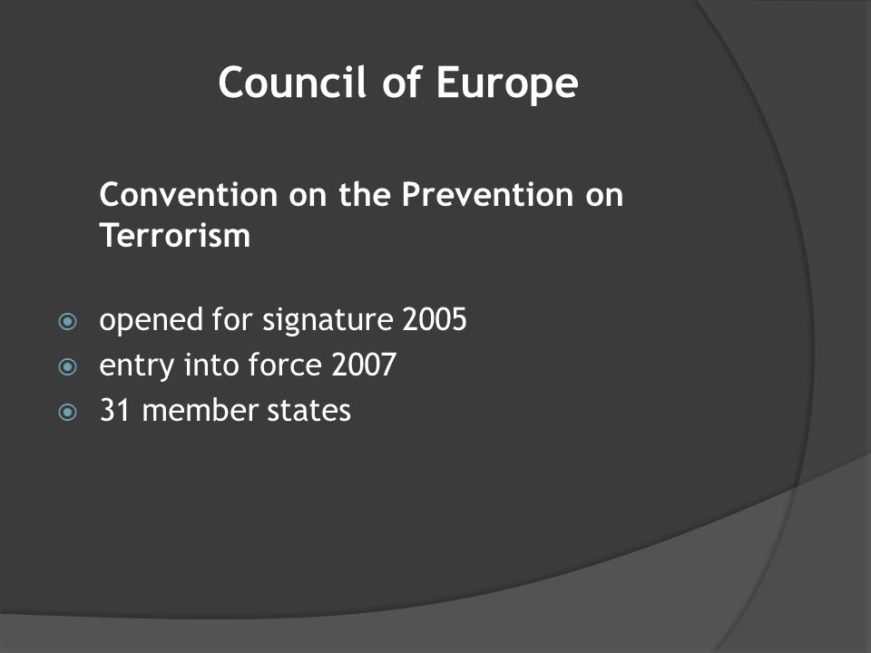 Council of Europe Convention on the Prevention on Terrorism  opened for signature 2005  entry into force 2007  31 member states