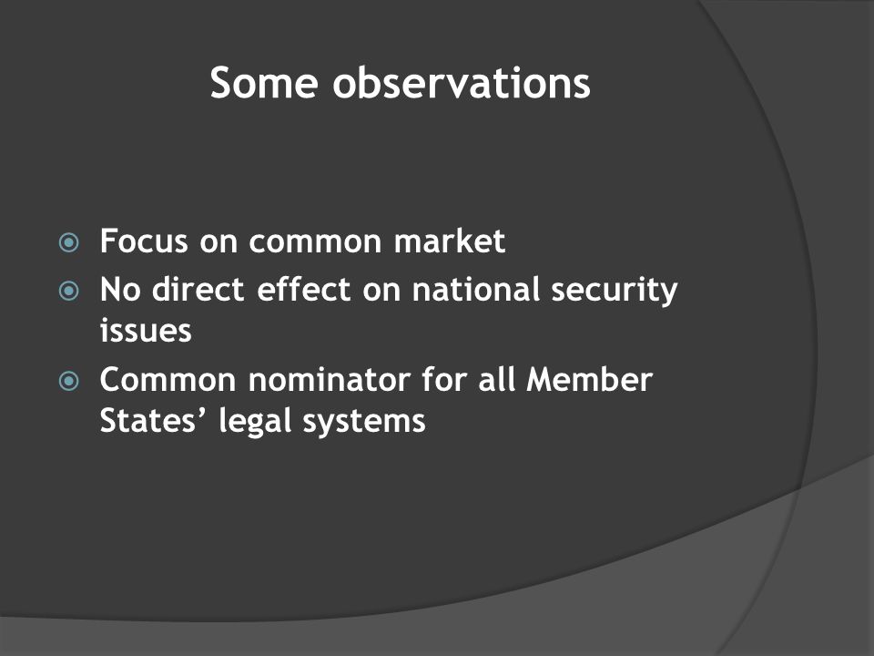 Some observations  Focus on common market  No direct effect on national security issues  Common nominator for all Member States’ legal systems