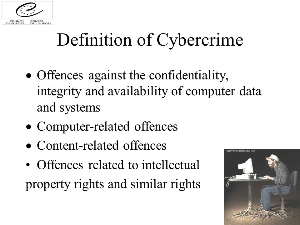 Definition of Cybercrime  Offences against the confidentiality, integrity and availability of computer data and systems  Computer-related offences  Content-related offences Offences related to intellectual property rights and similar rights