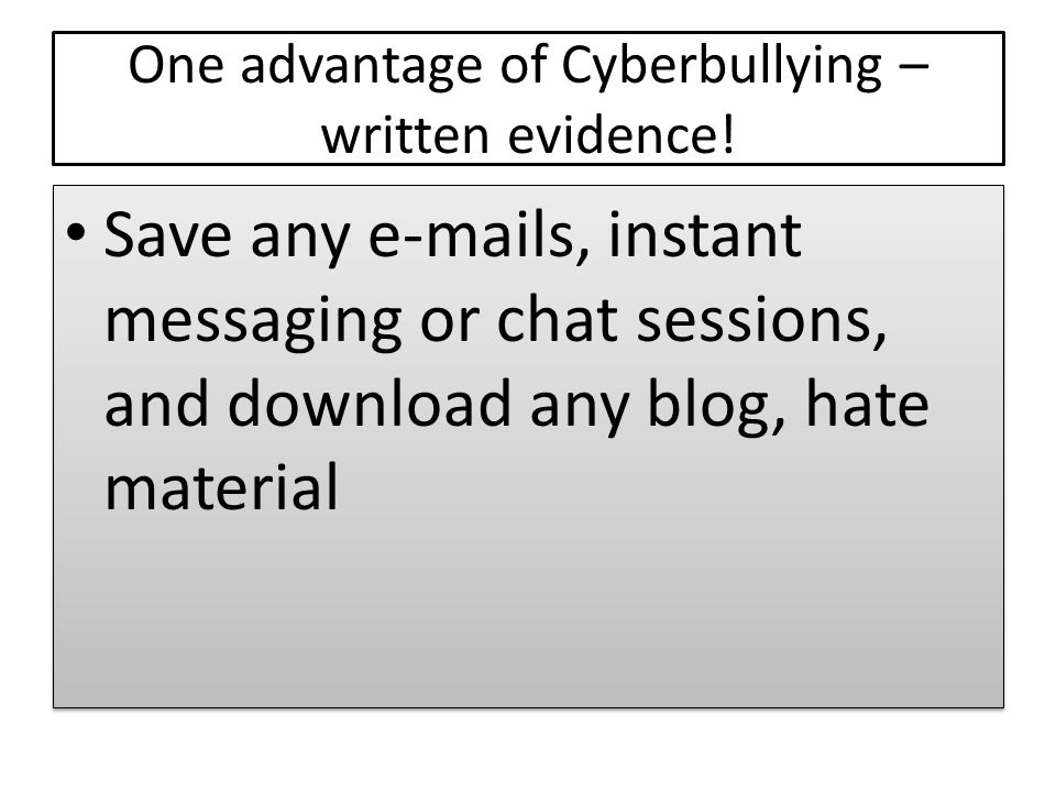 One advantage of Cyberbullying – written evidence.