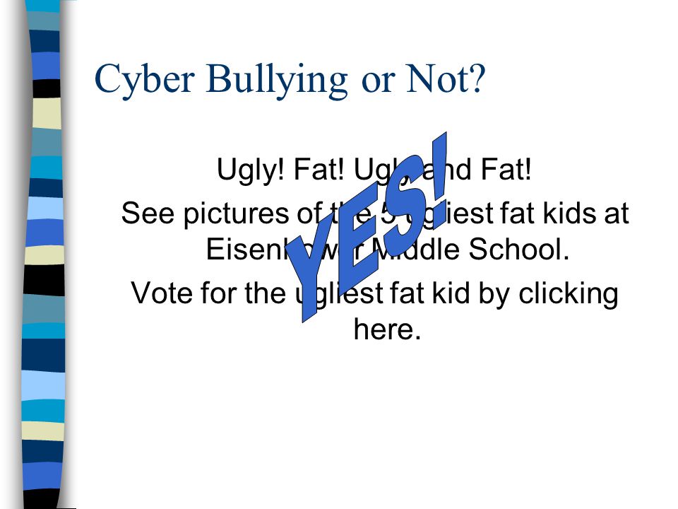 Cyber Bullying or Not. Ugly. Fat. Ugly and Fat.