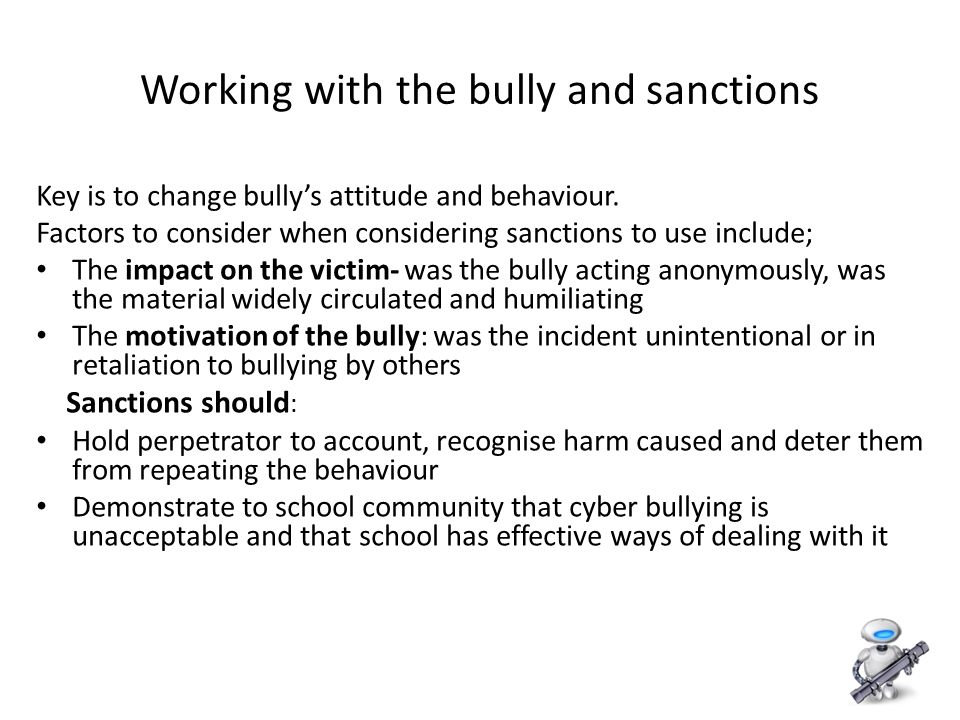 9 Working with the bully and sanctions Key is to change bully’s attitude and behaviour.