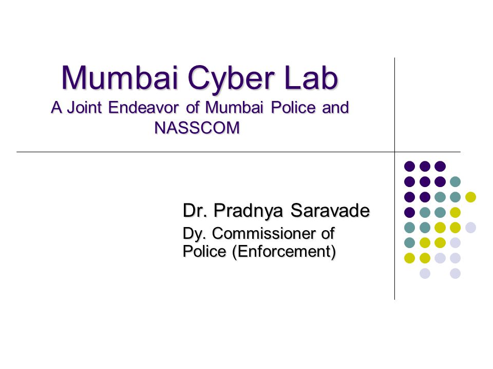 Mumbai Cyber Lab A Joint Endeavor of Mumbai Police and NASSCOM Mumbai Cyber Lab A Joint Endeavor of Mumbai Police and NASSCOM Dr.