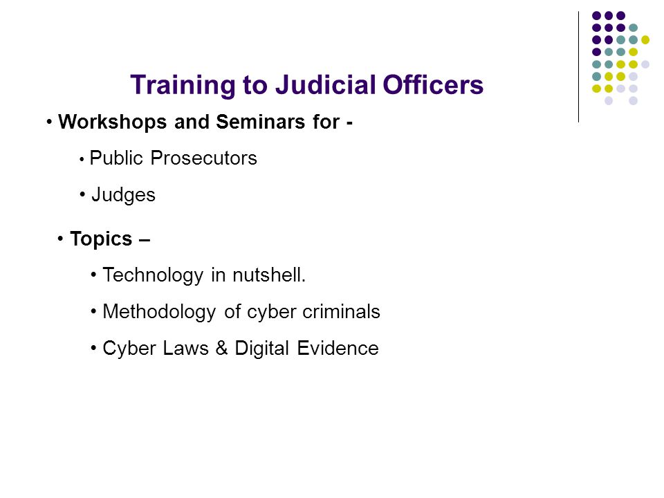 Training to Judicial Officers Workshops and Seminars for - Public Prosecutors Judges Topics – Technology in nutshell.