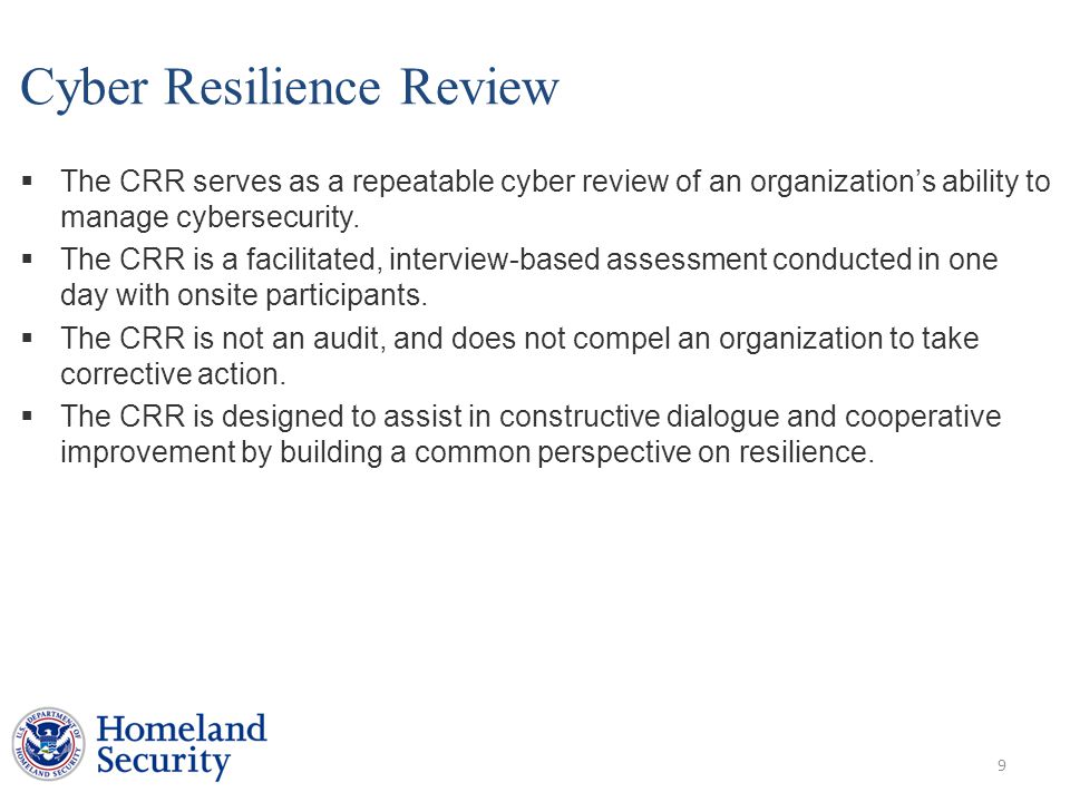 Cyber Resilience Review  The CRR serves as a repeatable cyber review of an organization’s ability to manage cybersecurity.